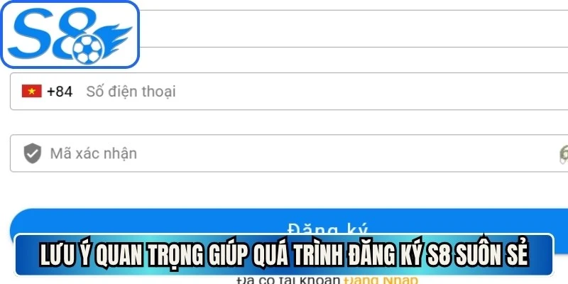 Lưu ý quan trọng giúp quá trình đăng ký S8 suôn sẻ