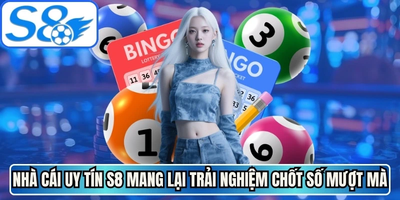 Nhà cái uy tín S8 đặc biệt mang lại trải nghiệm chốt số mượt mà