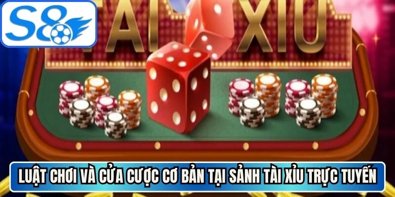 Luật chơi và cửa cược cơ bản tại sảnh tài xỉu trực tuyến